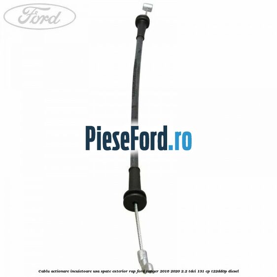 Cablu actionare incuietoare usa spate exterior RAP Ford Ranger 2016-2020 2.2 TDCi 131 cp T22DD0P diesel
