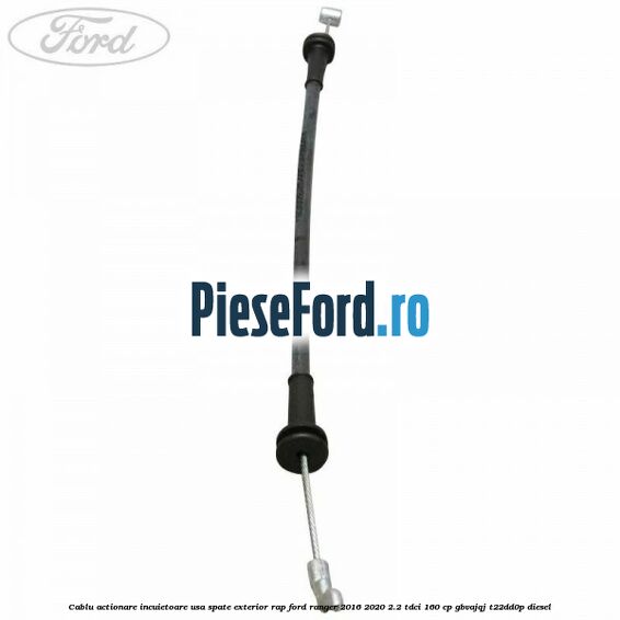 Cablu actionare incuietoare usa spate exterior RAP Ford Ranger 2016-2020 2.2 TDCi 160 cp GBVAJQJ, T22DD0P diesel