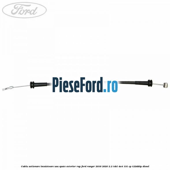 Cablu actionare incuietoare usa spate exterior RAP Ford Ranger 2016-2020 2.2 TDCi 4x4 131 cp T22DD0P diesel