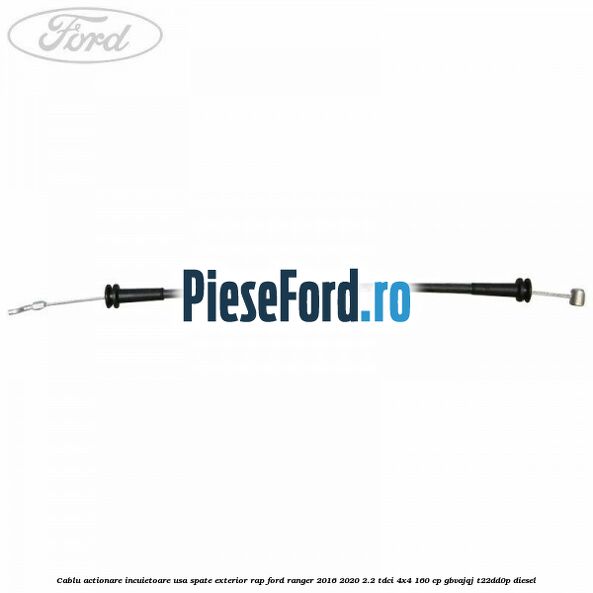 Cablu actionare incuietoare usa spate exterior RAP Ford Ranger 2016-2020 2.2 TDCi 4x4 160 cp GBVAJQJ, T22DD0P diesel