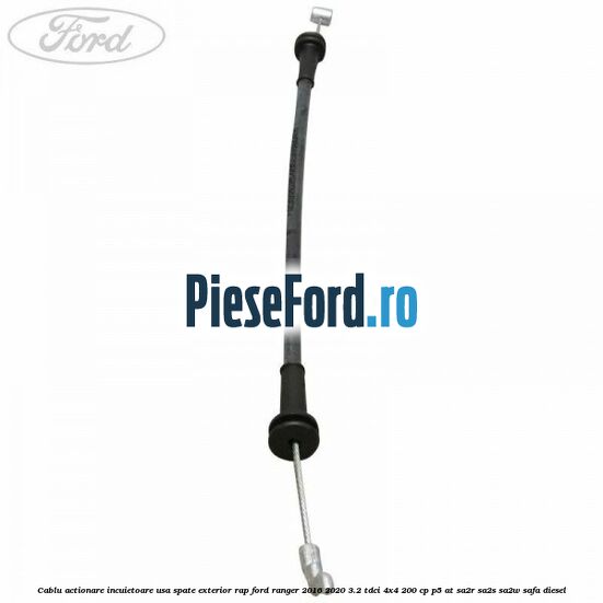 Cablu actionare incuietoare usa spate exterior RAP Ford Ranger 2016-2020 3.2 TDCi 4x4 200 cp P5-AT, SA2R, SA2S, SA2W, SAFA diesel