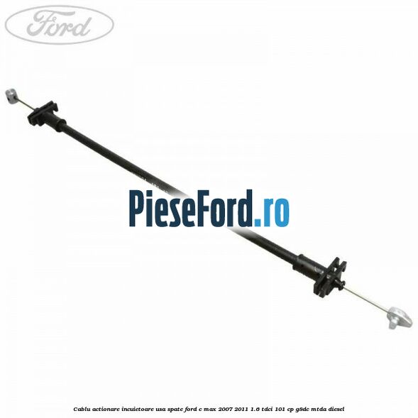 Cablu actionare incuietoare usa spate Ford C-Max 2007-2011 1.6 TDCi 101 cp Cablu actionare incuietoare usa spate Ford C-Max 2007-2011 1.6 TDCi 101 cp G8DC, MTDA diesel