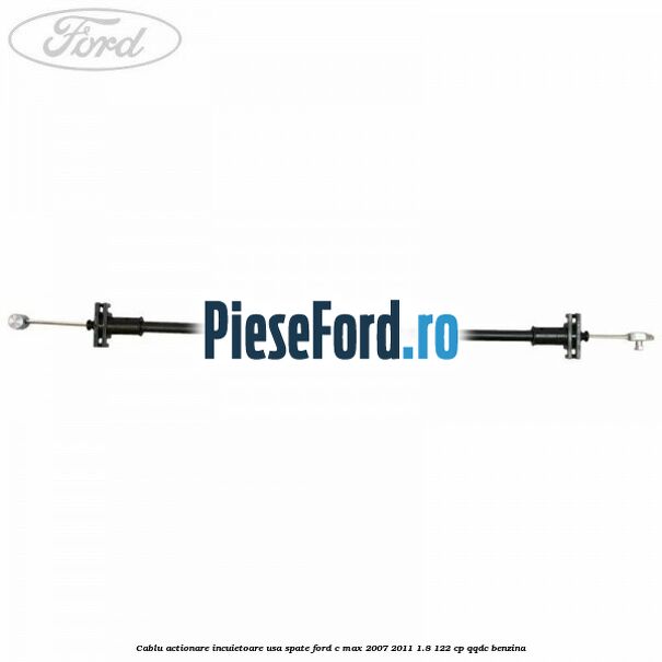 Cablu actionare incuietoare usa spate Ford C-Max 2007-2011 1.8 122 cp QQDC benzina