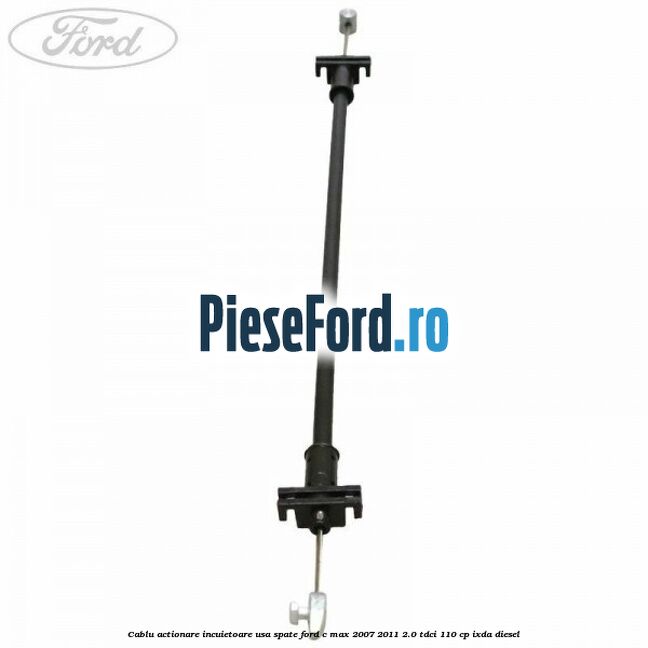 Cablu actionare incuietoare usa spate Ford C-Max 2007-2011 2.0 TDCi 110 cp IXDA diesel