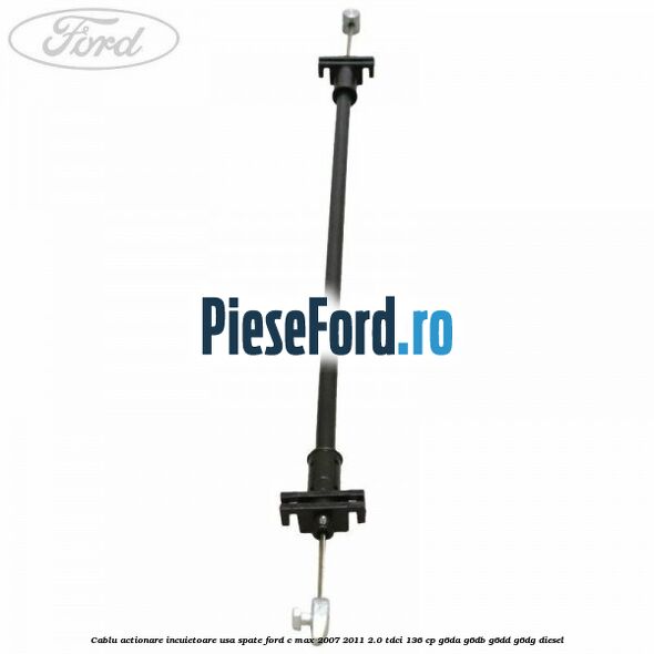 Cablu actionare incuietoare usa spate Ford C-Max 2007-2011 2.0 TDCi 136 cp G6DA, G6DB, G6DD, G6DG diesel