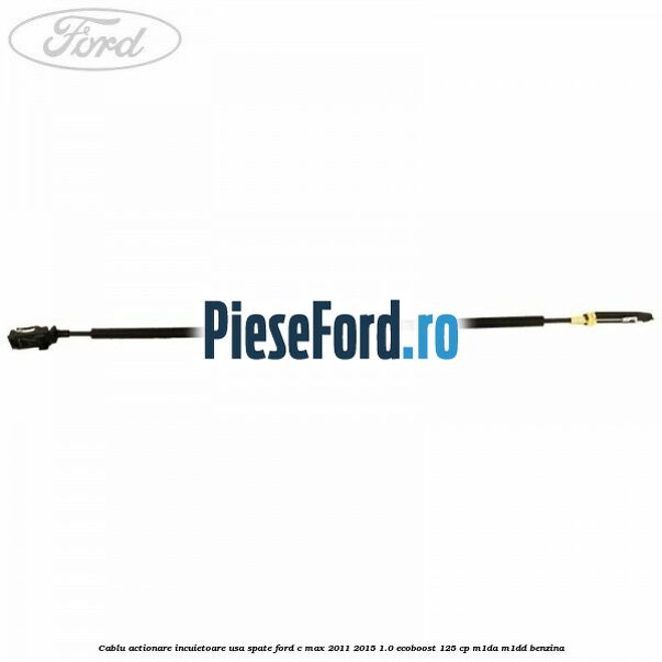 Cablu actionare incuietoare usa spate Ford C-Max 2011-2015 1.0 EcoBoost 125 cp M1DA, M1DD benzina