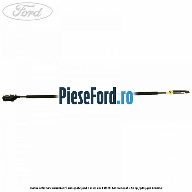 Cablu actionare incuietoare usa spate Ford C-Max 2011-2015 1.6 EcoBoost 150 cp Cablu actionare incuietoare usa spate Ford C-Max 2011-2015 1.6 EcoBoost 150 cp JQDA, JQDB benzina