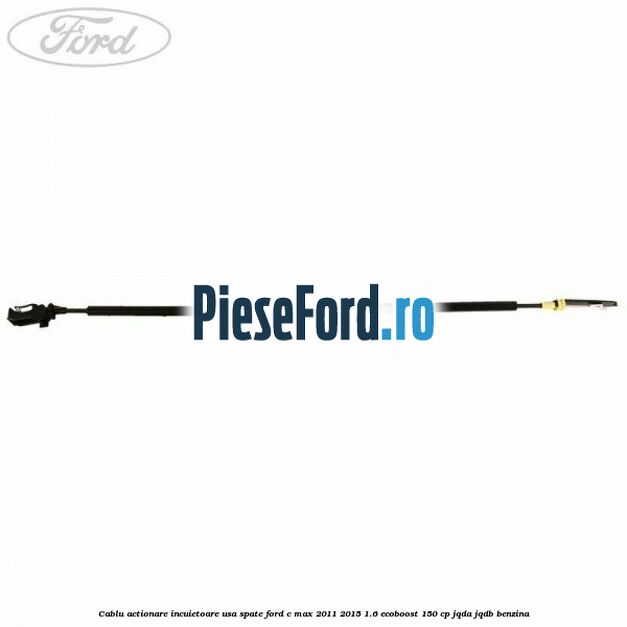 Cablu actionare incuietoare usa spate Ford C-Max 2011-2015 1.6 EcoBoost 150 cp Cablu actionare incuietoare usa spate Ford C-Max 2011-2015 1.6 EcoBoost 150 cp JQDA, JQDB benzina