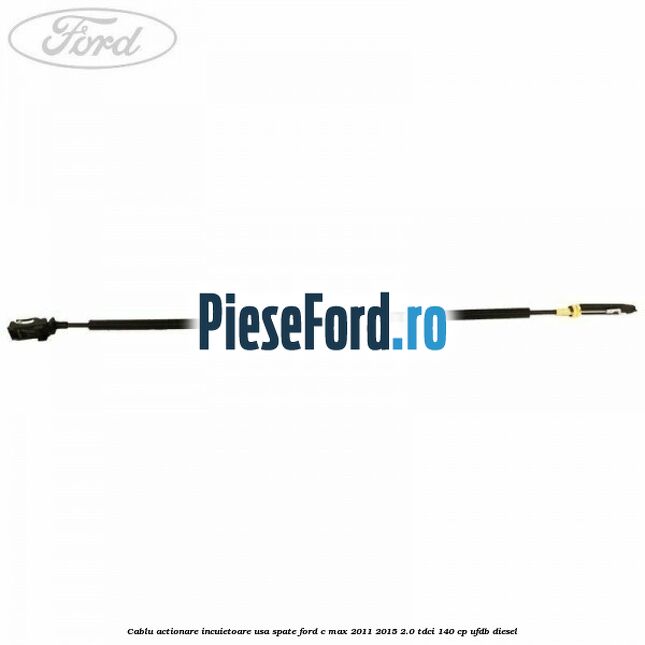 Cablu actionare incuietoare usa spate Ford C-Max 2011-2015 2.0 TDCi 140 cp Cablu actionare incuietoare usa spate Ford C-Max 2011-2015 2.0 TDCi 140 cp UFDB diesel