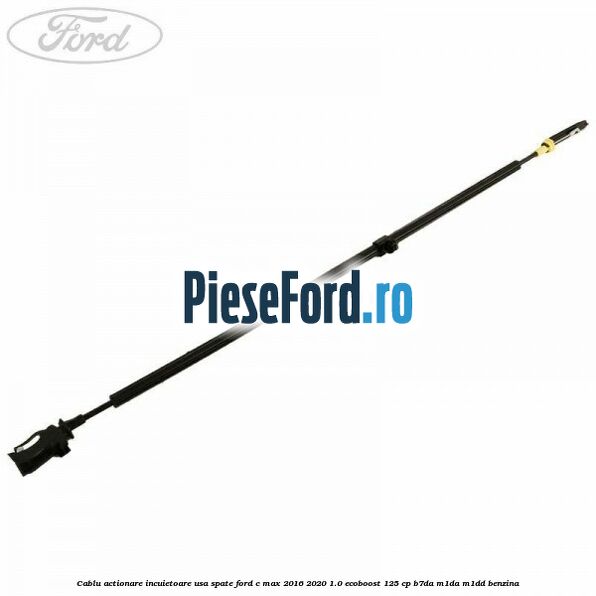Cablu actionare incuietoare usa spate Ford C-Max 2016-2020 1.0 EcoBoost 125 cp B7DA, M1DA, M1DD benzina