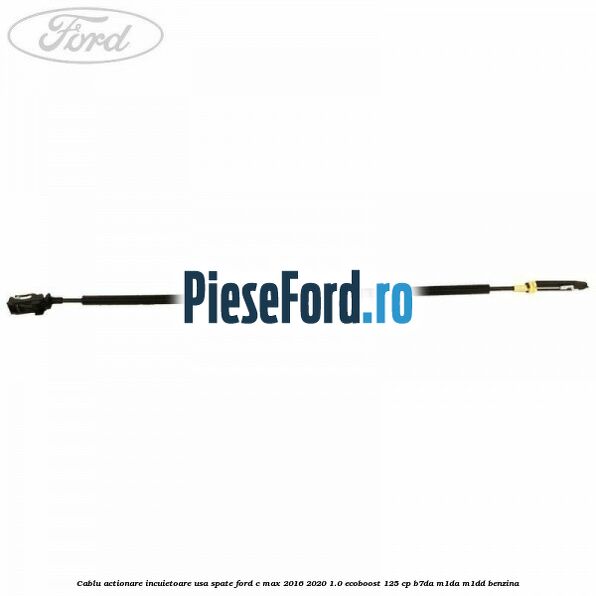 Cablu actionare incuietoare usa spate Ford C-Max 2016-2020 1.0 EcoBoost 125 cp B7DA, M1DA, M1DD benzina