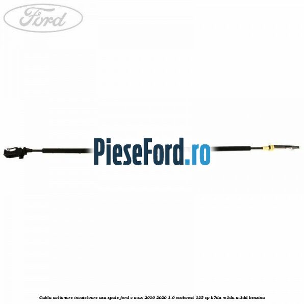 Cablu actionare incuietoare usa spate Ford C-Max 2016-2020 1.0 EcoBoost 125 cp B7DA, M1DA, M1DD benzina