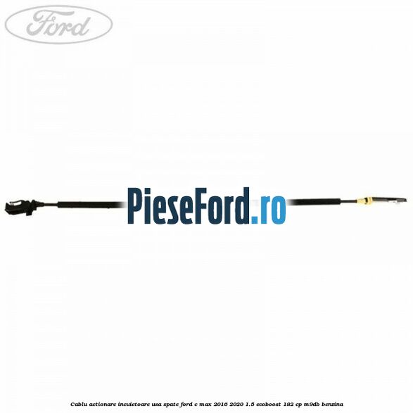 Cablu actionare incuietoare usa spate Ford C-Max 2016-2020 1.5 EcoBoost 182 cp M9DB benzina