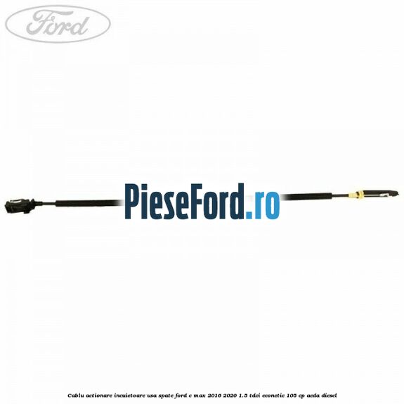 Cablu actionare incuietoare usa spate Ford C-Max 2016-2020 1.5 TDCi ECOnetic 105 cp AEDA diesel