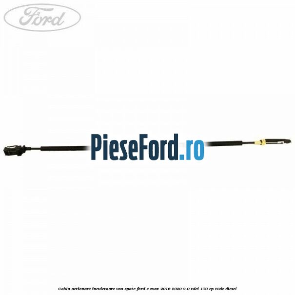 Cablu actionare incuietoare usa spate Ford C-Max 2016-2020 2.0 TDCi 170 cp T8DE diesel