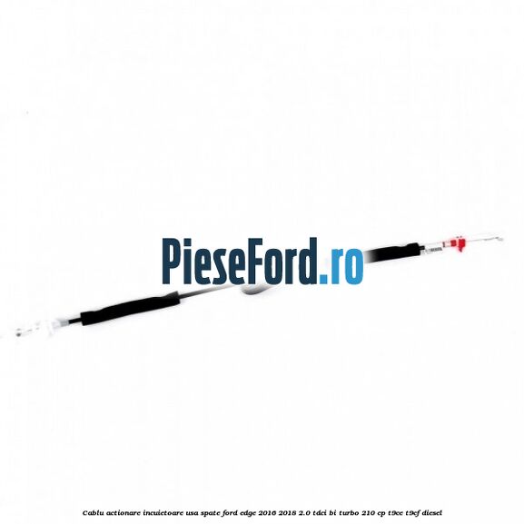 Cablu actionare incuietoare usa spate Ford Edge 2016-2018 2.0 TDCi Bi-Turbo 210 cp T9CE, T9CF diesel