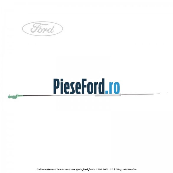 Cablu actionare incuietoare usa spate Ford Fiesta 1996-2001 1.0 i 65 cp C4E benzina