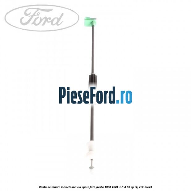 Cablu actionare incuietoare usa spate Ford Fiesta 1996-2001 1.8 D 60 cp RTJ, RTK diesel