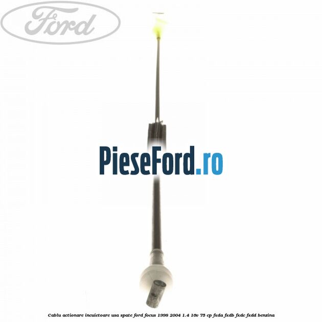 Cablu actionare incuietoare usa spate Ford Focus 1998-2004 1.4 16V 75 cp FXDA, FXDB, FXDC, FXDD benzina