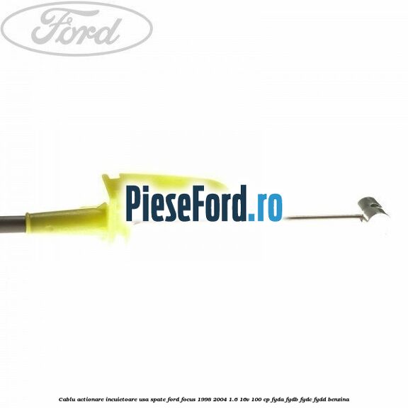 Cablu actionare incuietoare usa spate Ford Focus 1998-2004 1.6 16V 100 cp FYDA, FYDB, FYDC, FYDD benzina