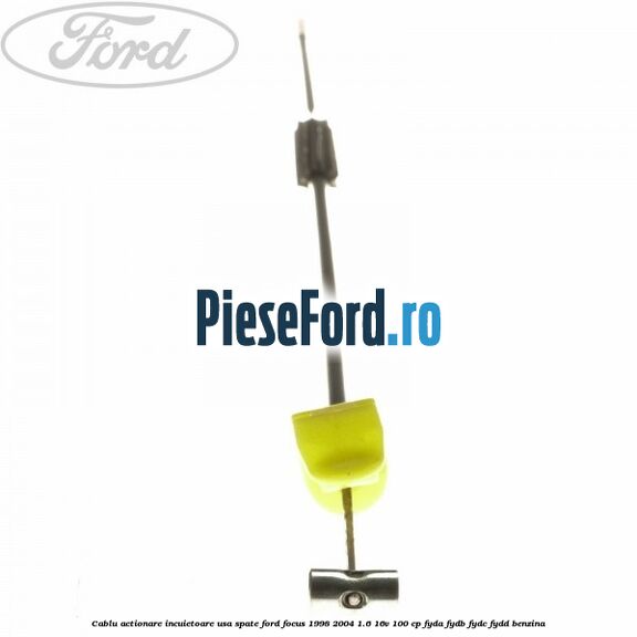 Cablu actionare incuietoare usa spate Ford Focus 1998-2004 1.6 16V 100 cp FYDA, FYDB, FYDC, FYDD benzina