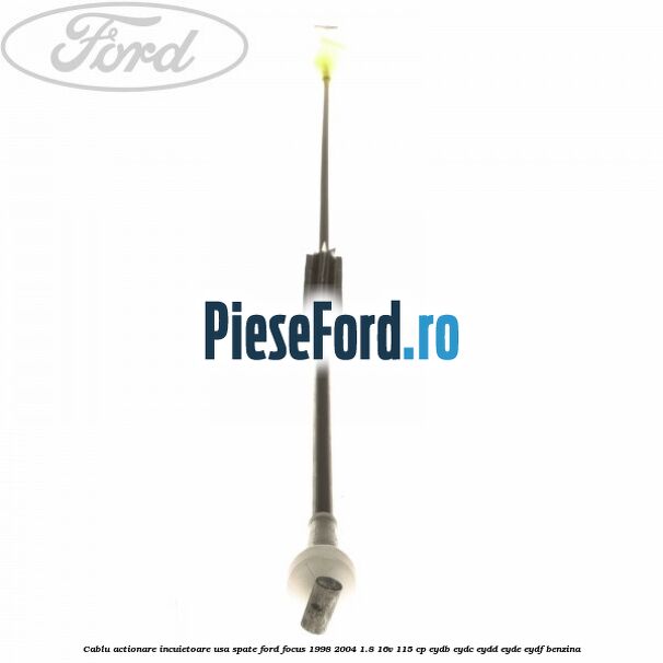 Cablu actionare incuietoare usa spate Ford Focus 1998-2004 1.8 16V 115 cp EYDB, EYDC, EYDD, EYDE, EYDF benzina