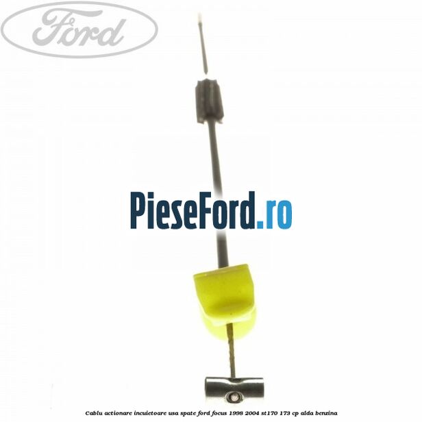 Cablu actionare incuietoare usa spate Ford Focus 1998-2004 ST170 173 cp ALDA benzina