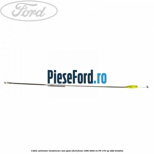 Cablu actionare incuietoare usa spate Ford Focus 1998-2004 ST170 173 cp ALDA benzina