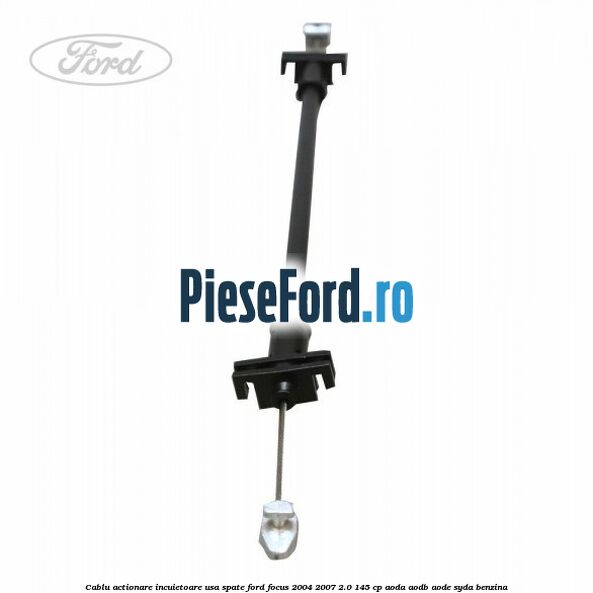 Cablu actionare incuietoare usa spate Ford Focus 2004-2007 2.0 145 cp Cablu actionare incuietoare usa spate Ford Focus 2004-2007 2.0 145 cp AODA, AODB, AODE, SYDA benzina