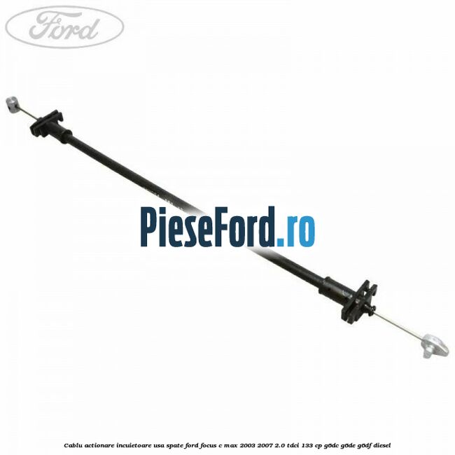 Cablu actionare incuietoare usa spate Ford Focus C-Max 2003-2007 2.0 TDCi 133 cp G6DC, G6DE, G6DF diesel