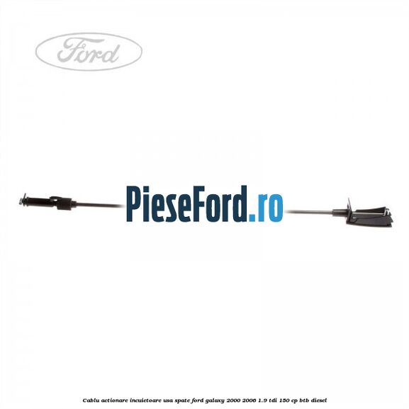 Cablu actionare incuietoare usa spate Ford Galaxy 2000-2006 1.9 TDI 150 cp BTB diesel
