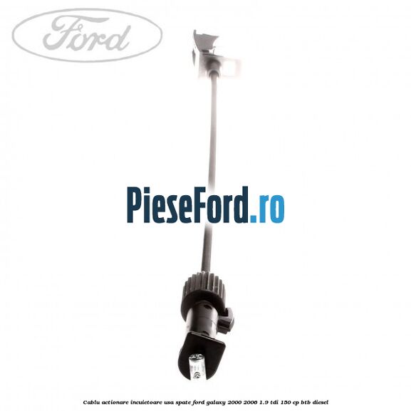 Cablu actionare incuietoare usa spate Ford Galaxy 2000-2006 1.9 TDI 150 cp BTB diesel