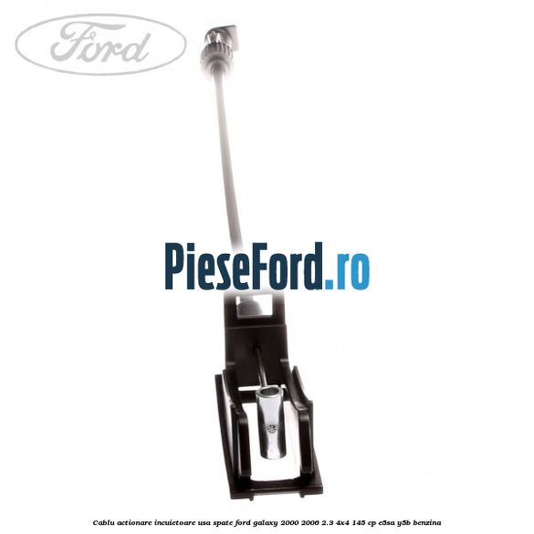 Cablu actionare incuietoare usa spate Ford Galaxy 2000-2006 2.3 4x4 145 cp E5SA, Y5B benzina