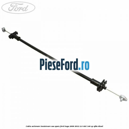 Cablu actionare incuietoare usa spate Ford Kuga 2008-2012 2.0 TDCI 140 cp UFDA diesel