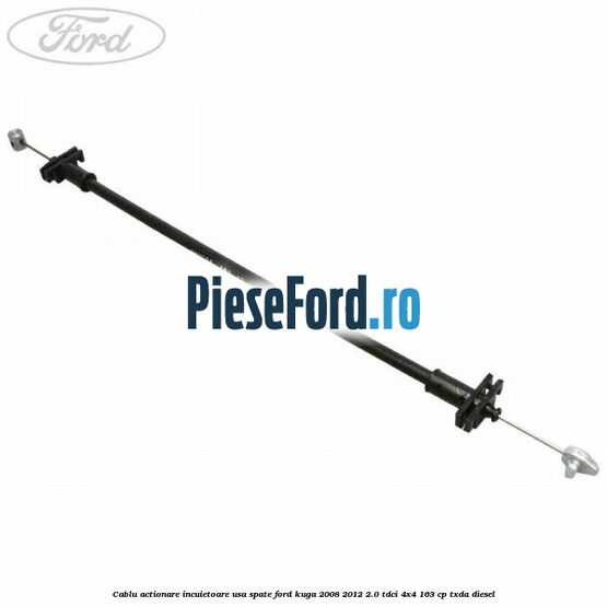 Cablu actionare incuietoare usa spate Ford Kuga 2008-2012 2.0 TDCI 4x4 163 cp TXDA diesel