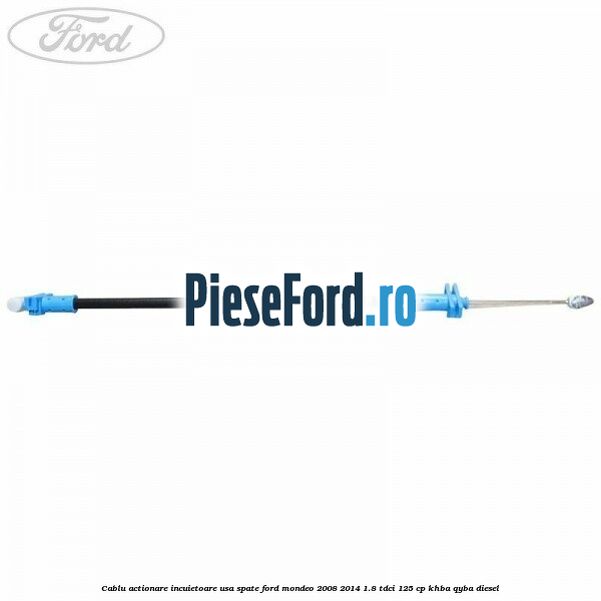 Cablu actionare incuietoare usa spate Ford Mondeo 2008-2014 1.8 TDCi 125 cp Cablu actionare incuietoare usa spate Ford Mondeo 2008-2014 1.8 TDCi 125 cp KHBA, QYBA diesel