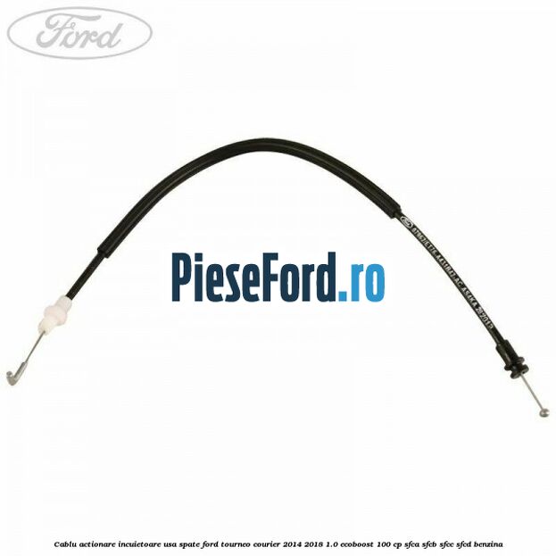 Cablu actionare incuietoare usa spate Ford Tourneo Courier 2014-2018 1.0 EcoBoost 100 cp Cablu actionare incuietoare usa spate Ford Tourneo Courier 2014-2018 1.0 EcoBoost 100 cp SFCA, SFCB, SFCC, SFCD benzina