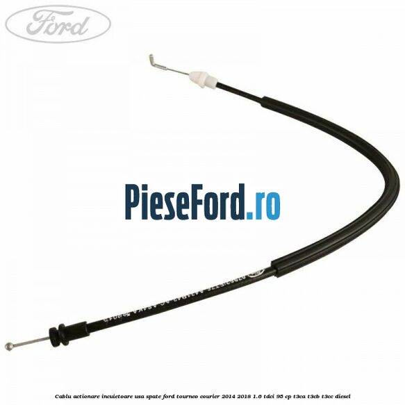 Cablu actionare incuietoare usa spate Ford Tourneo Courier 2014-2018 1.6 TDCi 95 cp T3CA, T3CB, T3CC diesel