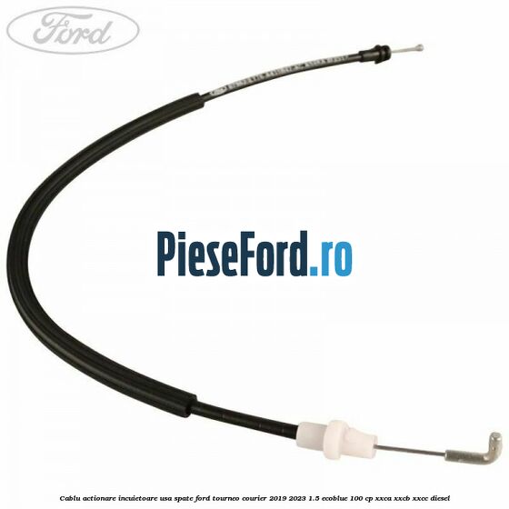 Cablu actionare incuietoare usa spate Ford Tourneo Courier 2019-2023 1.5 EcoBlue 100 cp XXCA, XXCB, XXCC diesel