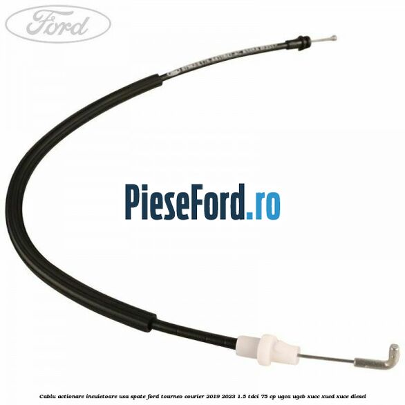 Cablu actionare incuietoare usa spate Ford Tourneo Courier 2019-2023 1.5 TDCi 75 cp UGCA, UGCB, XUCC, XUCD, XUCE, diesel