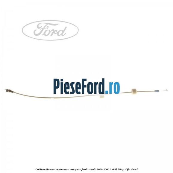 Cablu actionare incuietoare usa spate Ford Transit 2000-2006 2.0 DI 75 cp D3FA diesel