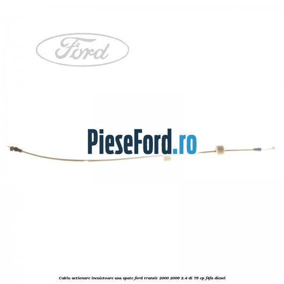 Cablu actionare incuietoare usa spate Ford Transit 2000-2006 2.4 DI 75 cp F4FA diesel