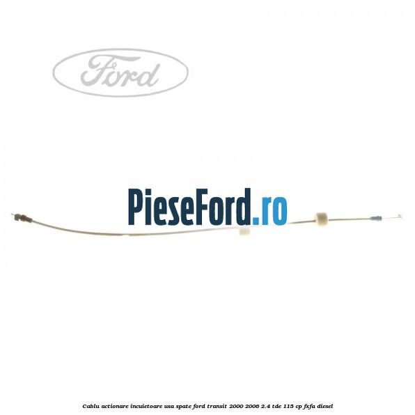 Cablu actionare incuietoare usa spate Ford Transit 2000-2006 2.4 TDE 115 cp FXFA diesel