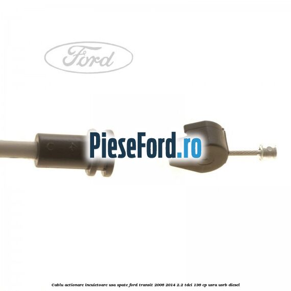 Cablu actionare incuietoare usa spate Ford Transit 2006-2014 2.2 TDCi 136 cp Cablu actionare incuietoare usa spate Ford Transit 2006-2014 2.2 TDCi 136 cp USRA, USRB diesel