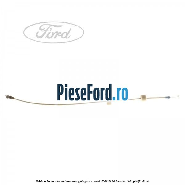 Cablu actionare incuietoare usa spate Ford Transit 2006-2014 2.4 TDCi 140 cp Cablu actionare incuietoare usa spate Ford Transit 2006-2014 2.4 TDCi 140 cp H9FB diesel