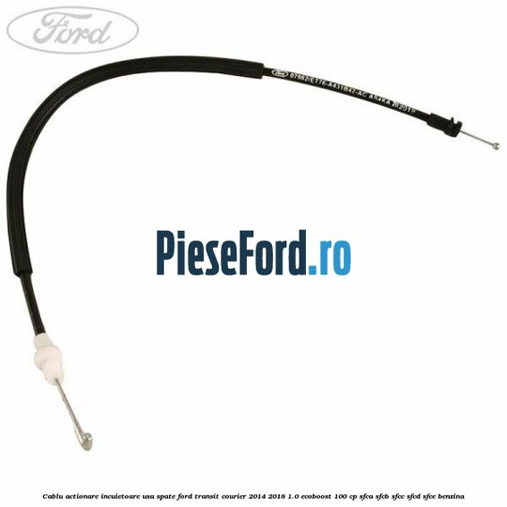 Cablu actionare incuietoare usa spate Ford Transit Courier 2014-2018 1.0 EcoBoost 100 cp SFCA, SFCB, SFCC, SFCD, SFCE benzina