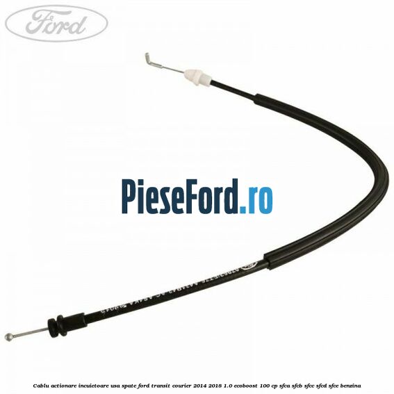 Cablu actionare incuietoare usa spate Ford Transit Courier 2014-2018 1.0 EcoBoost 100 cp Cablu actionare incuietoare usa spate Ford Transit Courier 2014-2018 1.0 EcoBoost 100 cp SFCA, SFCB, SFCC, SFCD, SFCE benzina