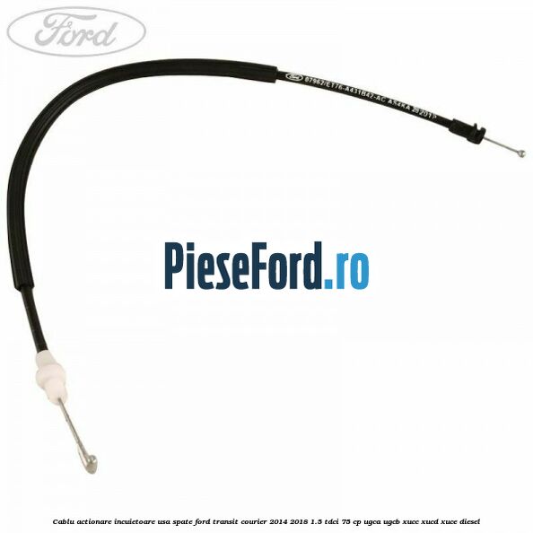 Cablu actionare incuietoare usa spate Ford Transit Courier 2014-2018 1.5 TDCi 75 cp UGCA, UGCB, XUCC, XUCD, XUCE diesel