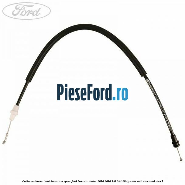 Cablu actionare incuietoare usa spate Ford Transit Courier 2014-2018 1.5 TDCi 95 cp Cablu actionare incuietoare usa spate Ford Transit Courier 2014-2018 1.5 TDCi 95 cp XVCA, XVCB, XVCC, XVCD diesel