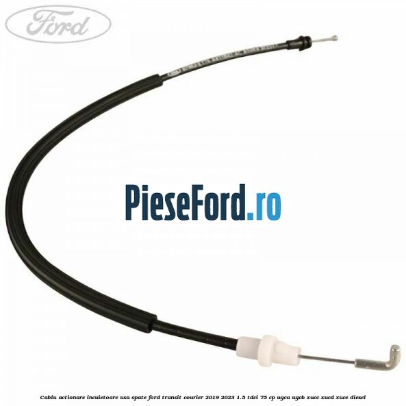 Cablu actionare incuietoare usa spate Ford Transit Courier 2019-2023 1.5 TDCi 75 cp Cablu actionare incuietoare usa spate Ford Transit Courier 2019-2023 1.5 TDCi 75 cp UGCA, UGCB, XUCC, XUCD, XUCE diesel